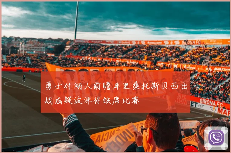 勇士对湖人前瞻库里桑托斯贝西出战成疑波津将缺席比赛